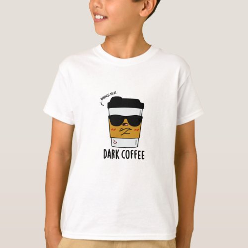 Dark Coffee Funny Drink Pun T_Shirt