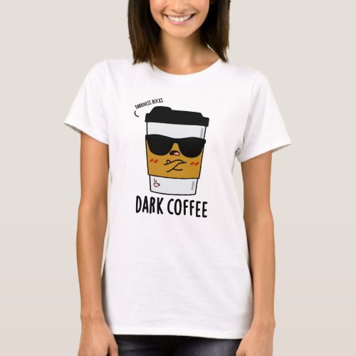 Dark Coffee Funny Drink Pun T_Shirt