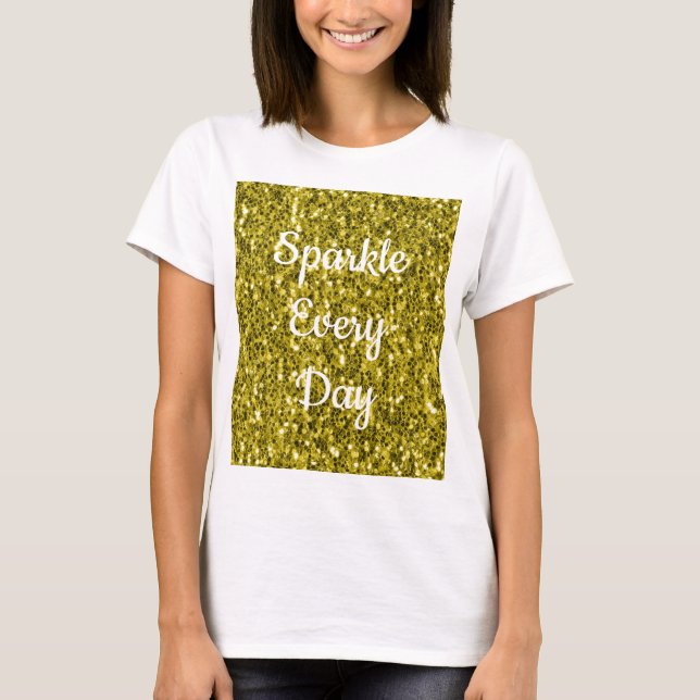  Dark gold yellow faux glitter Sparkle every day T-Shirt (Front)