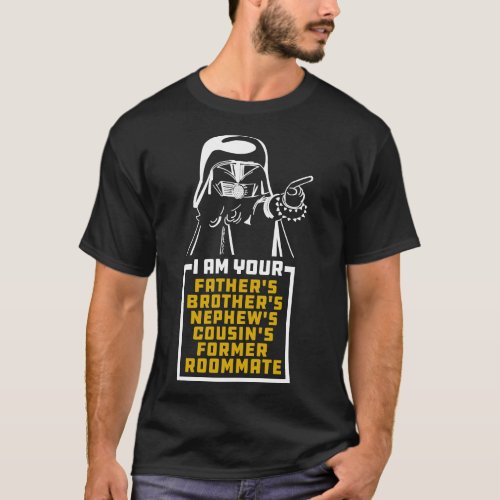 Dark Helmet I am Your Fathers Brothers Nephews Cou T_Shirt