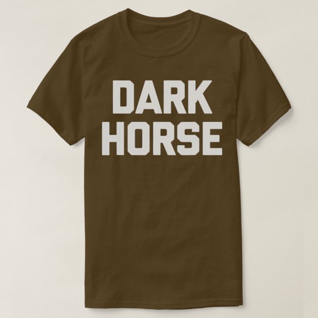 Dark Horse Funny Saying Sarcastic Novelty Humor Cu T-Shirt (Design Front)