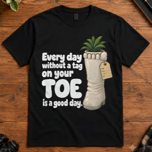 Dark Humor Every Day Without Toe Tag Good Day T-Shirt