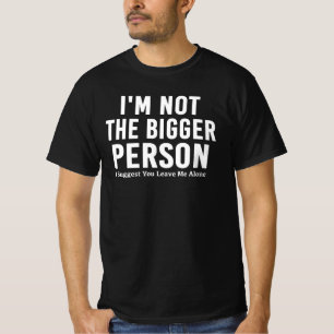 Dark Humor I'm Not The Bigger Person Funny T-Shirt