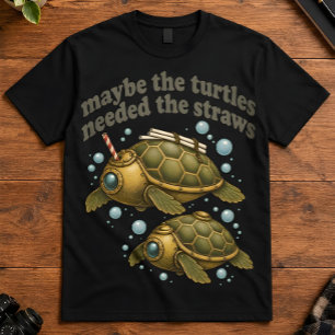 Dark Humor Maybe The Turtles Needed The Straws T-Shirt