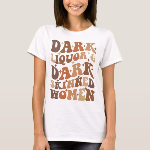 Dark Liquor  Dark Skinned Women T_Shirt