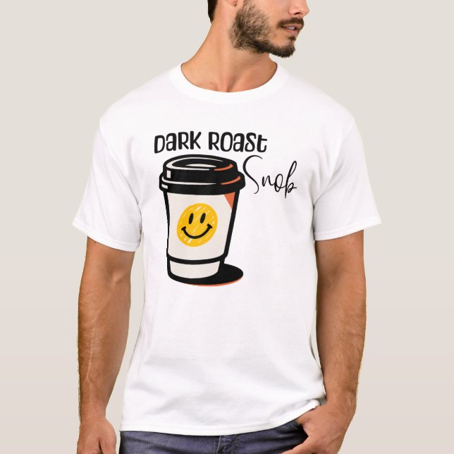Dark Roast Snob Coffee design Teeshirt  T-Shirt (Front)