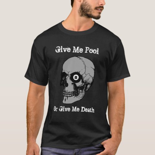 Dark Skull 8 Ball Give Me Pool Or Give Me Death T_Shirt
