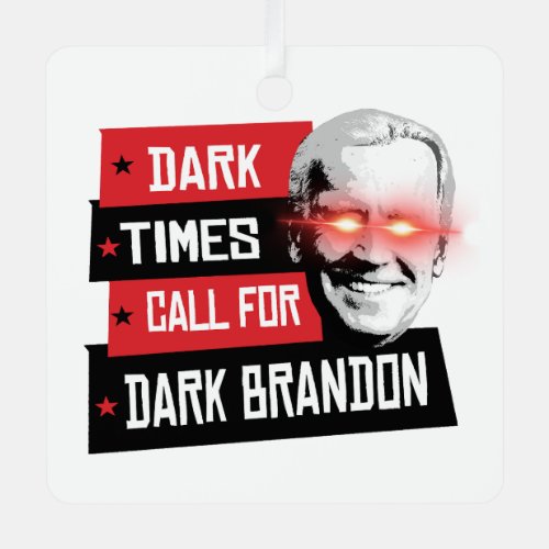 Dark Times Call for Dark Brandon Metal Ornament