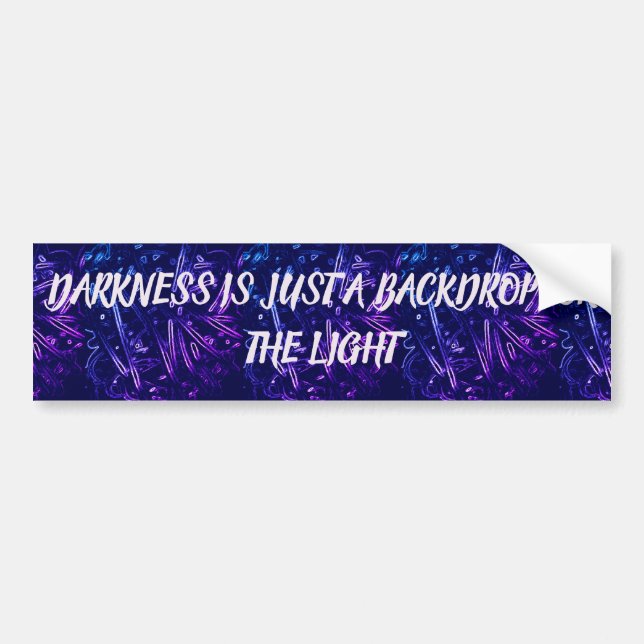 Darkness IS JUST A BACKDROP CURSIVE Bumper Sticker (Front)