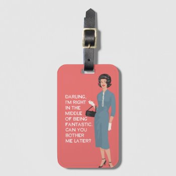 Darling I'm Right In The Middle Of Being Fantastic Luggage Tag by bluntcard at Zazzle
