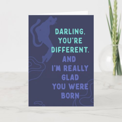Darling youre differentSo really glad you exist Card