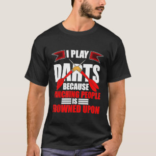 Dart - Darts - I Play Darts Because Punching Peopl T-Shirt