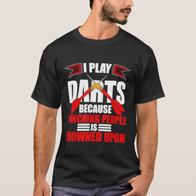 Dart - Darts - I Play Darts Because Punching Peopl T-Shirt (Front)