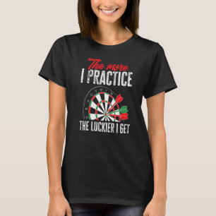 Dart Darts Player The more I practees the lackier T-Shirt