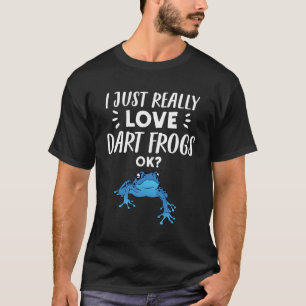 Dart Frog I Just Really Love Dart Frogs T-Shirt