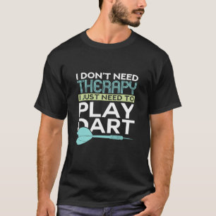 Dart - I Dont Need Therapy I Just Need To Play Dar T-Shirt