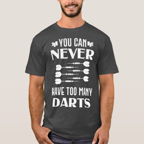 Dart You Can Never Have Too Many Darts Dartboard T_Shirt
