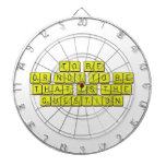 TO BE
 OR NOT TO BE
 THAT IS THE 
 QUESTION  Dartboards