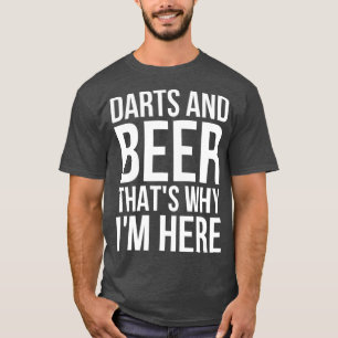 Darts And Beer Thats Why Im Here - Darts Beer T-Shirt