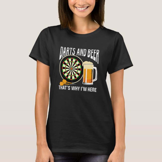 Darts And Beer That's Why I'm Here T-Shirt (Front)