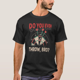 Darts Do You Even Thrwo Bro Dart Player Dartboard T-Shirt