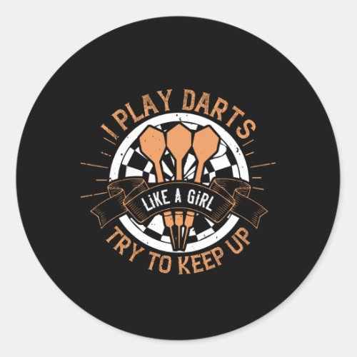 Darts _ I Play Darts Like A Girl Try To Keep Up Classic Round Sticker