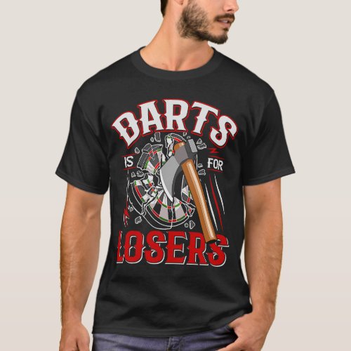 Darts is for losers for an Axe throwing friend T_Shirt