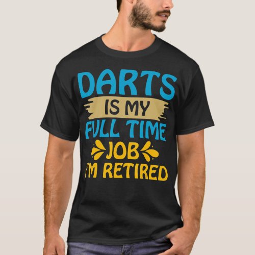 Darts Is my Full Time Job Im Retired Funny  T_Shirt