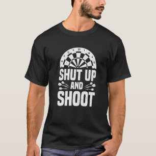 Darts Player Shut Up And Shoot Dartboard Dart 1 T-Shirt