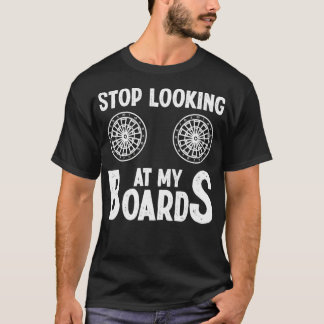 Darts Pub Dartboard - Stop Looking At My Boards T-Shirt