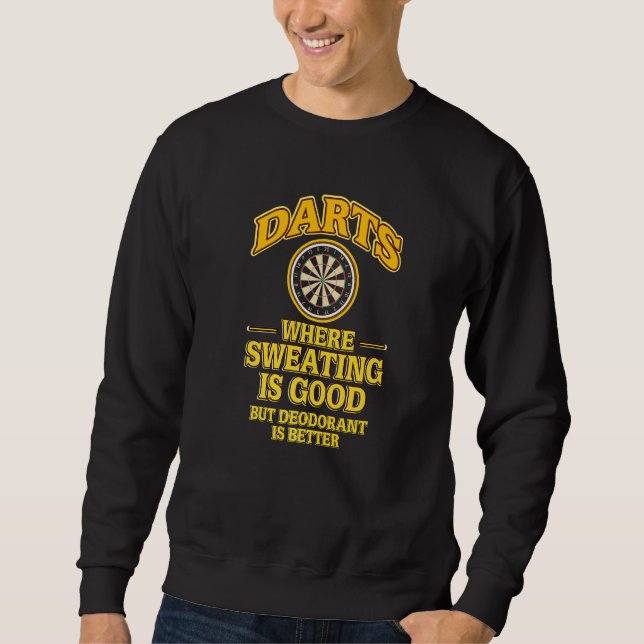 Darts Where Sweating Is Good Deodorant Is Better Sweatshirt (Front)