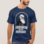 Darwin Is My Homeboy T-Shirt<br><div class="desc">Darwin is my homeboy.  Parody of the Jesus Is My Homeboy shirt.  Perfect for biologists,  scientists,  students,  atheists,  Darwinists,  geeks,  nerds,  or for anyone who just wants to ruffle some feathers of the christian right.  Makes a perfect gift for the thinker in your life!</div>