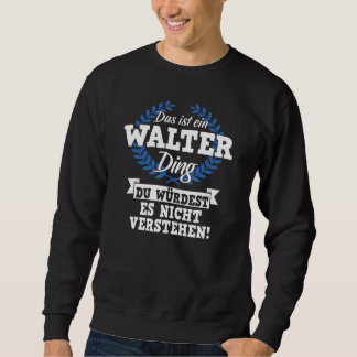 Das Ist Ein Walter Ding Du Würdest Es Nicht Unders Sweatshirt