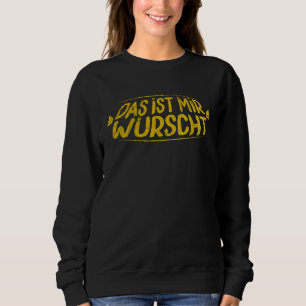 Das ist mir Wurscht Sarcastic German Saying Don t Sweatshirt