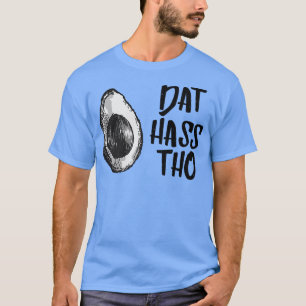 Dat Hass Tho Avocado Tshirt 