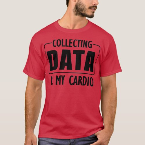 Data Analyst Collecting Data Is My Cardio 3 T_Shirt