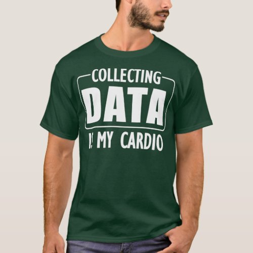 Data Analyst Collecting Data Is My Cardio T_Shirt