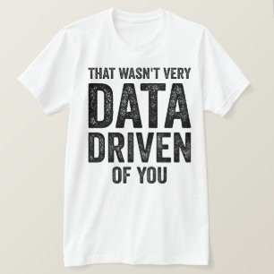 Data Analyst, That Wasn't Very Data Driven of You T-Shirt