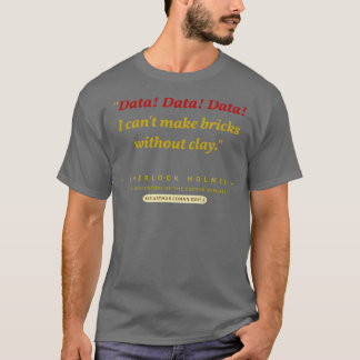 Data Data Data I cant make bricks without clay Hol T-Shirt