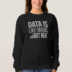 Data Is Like Magic But Real Data Scientist Data Sc Sweatshirt