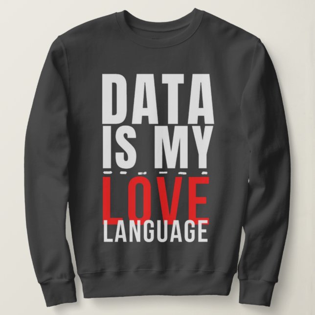 Data Is My Love Language - Funny Data Scientist Sweatshirt (Design Front)