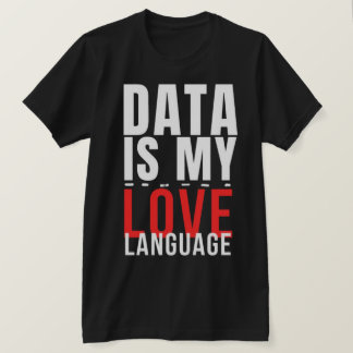 Data Is My Love Language - Funny Data Scientist T-Shirt