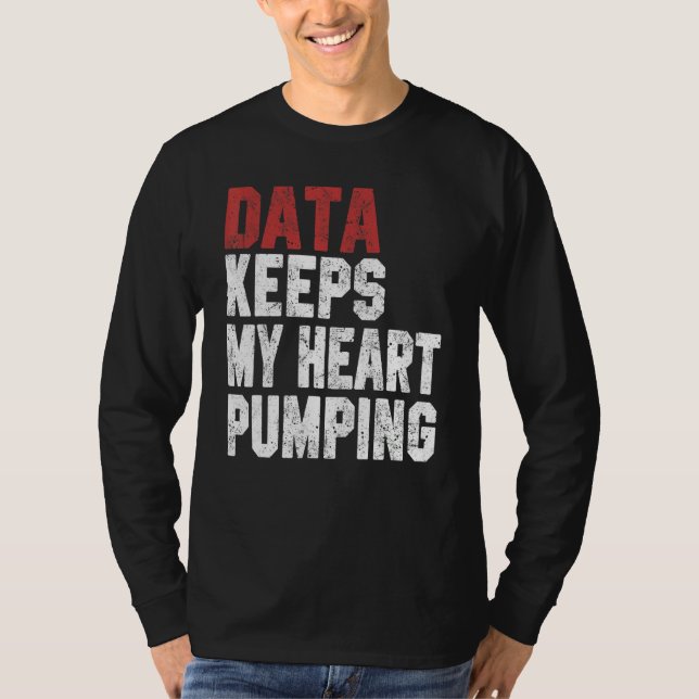 Data Keeps My Heart Pumping Spreadsheet Analyst Da T-Shirt (Front)