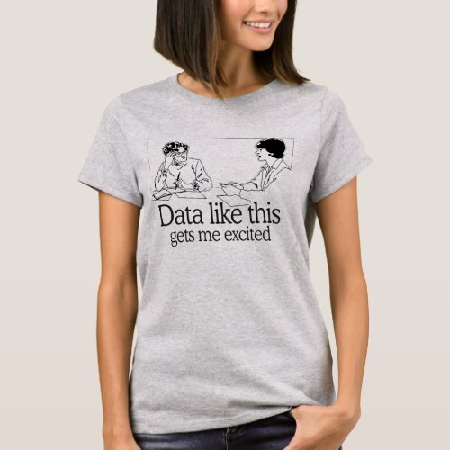 DATA LIKE THIS GETS ME EXCITED T_Shirt