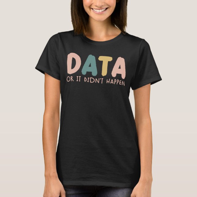 Data or It Didn t Happen ABA Therapist SPED Inclus T-Shirt (Front)