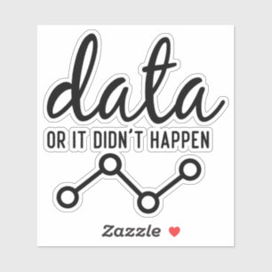 Data or it didn't happen, Data scientist engineer Sticker