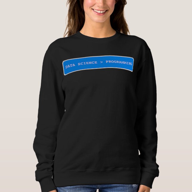 Data Science is Greater Than Programming  Data Sci Sweatshirt (Front)