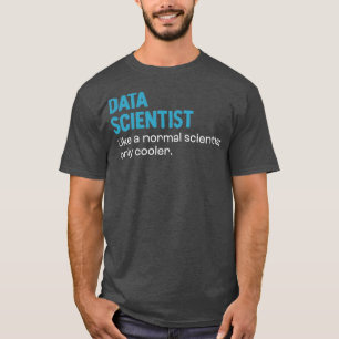 Data scientist Like a Normal Scientist Only Cooler T-Shirt