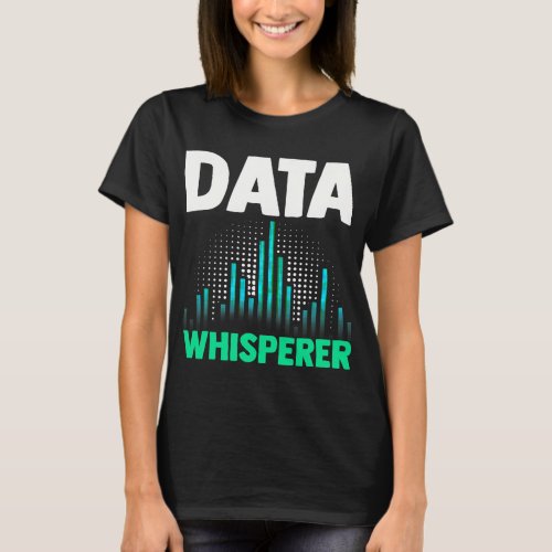 Data Whisperer Funny Science Analyst Software Engi T_Shirt
