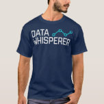 Data Whisperer Gift Funny Science Analyst T-Shirt<br><div class="desc">Data Whisperer Gift Funny Science Analyst data,  analyst,  data science,  big data,  bcba,  data analyst,  data nerd,  analytics,  data scientist,  programming,  machine learning,  accounting,  data analysis,  deep learning,  accountant,  artificial intelligence,  behavior analyst,  spreadsheet,  aba,  data visualization,  encryption,  nerd,  computer science,  robots,  psychology,  funny,  geek,  engineer,  rbt,  applied behavior analysis</div>